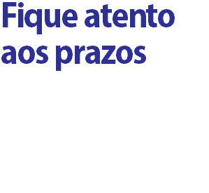 FIQUE ATENTO AOS PRAZOS