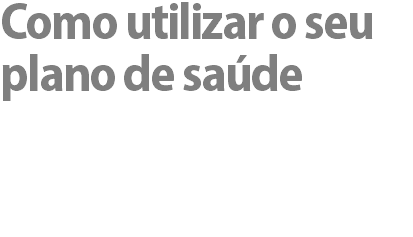 Como utilizar o seu plano de saúde