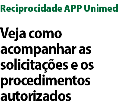 Reciprocidade APP Unimed Veja como acompanhar as solicitações e os procedimentos autorizados 