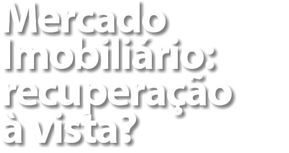 Mercado Imobiliário: recuperação à vista? 