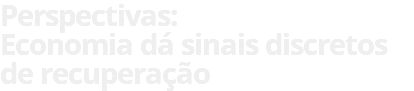 Perspectivas: Economia dá sinais discretos de recuperação 