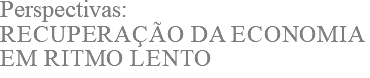 Perspectivas: Recuperação da economia em ritmo lento