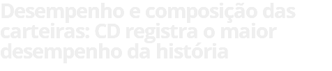 Desempenho e composição das carteiras: CD registra o maior desempenho da história